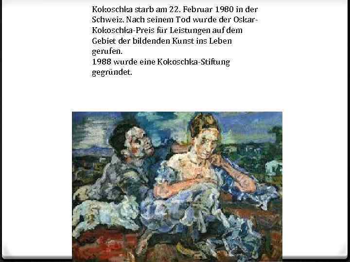 Kokoschka starb am 22. Februar 1980 in der Schweiz. Nach seinem Tod wurde der