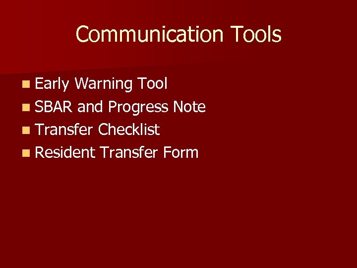 Communication Tools n Early Warning Tool n SBAR and Progress Note n Transfer Checklist