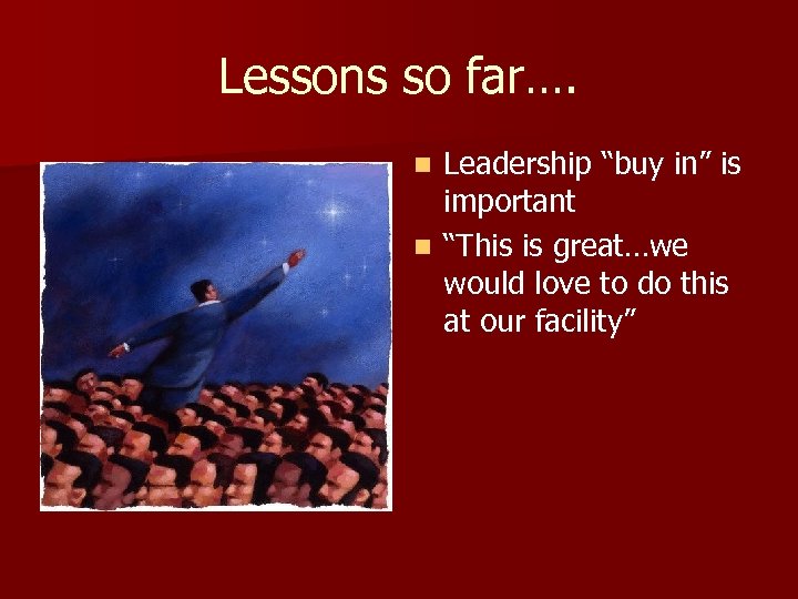 Lessons so far…. Leadership “buy in” is important n “This is great…we would love