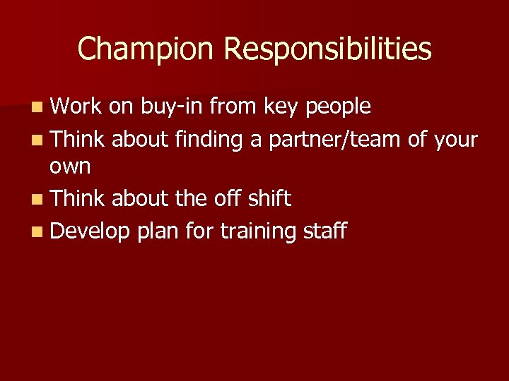 Champion Responsibilities n Work on buy-in from key people n Think about finding a