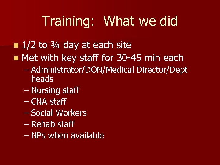 Training: What we did n 1/2 to ¾ day at each site n Met