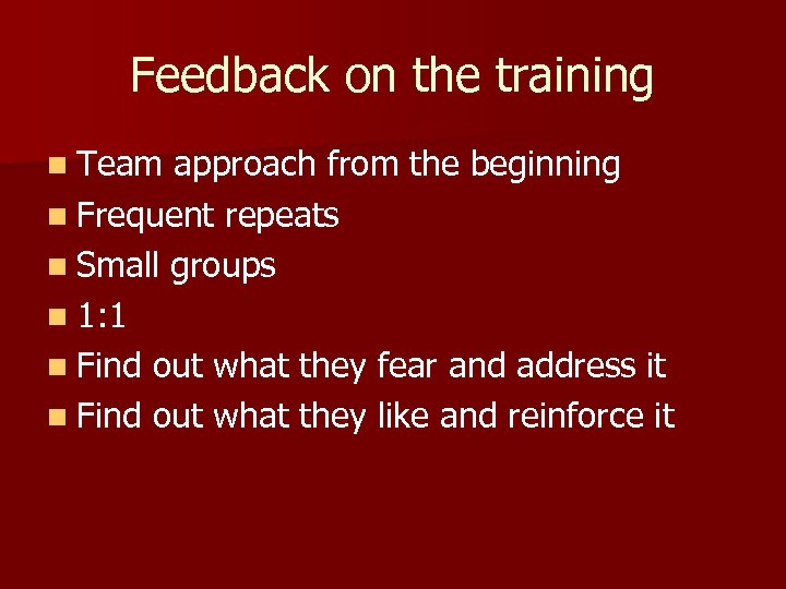 Feedback on the training n Team approach from the beginning n Frequent repeats n