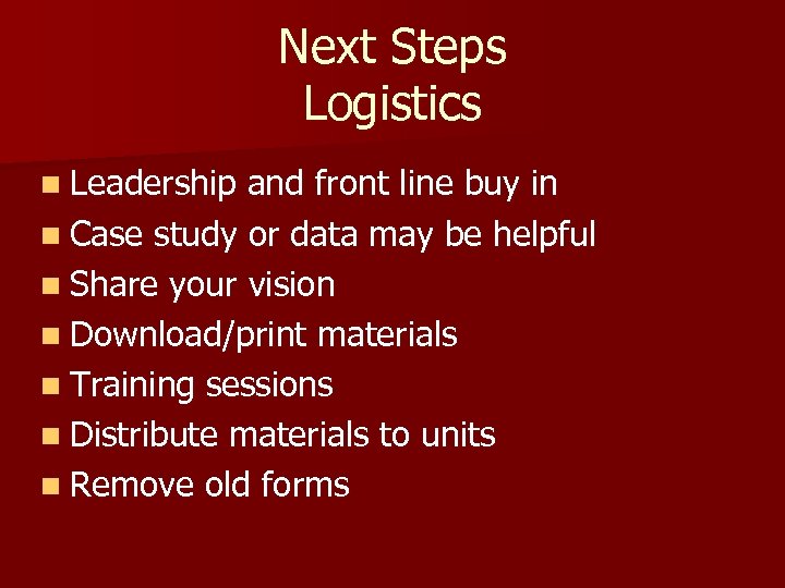 Next Steps Logistics n Leadership and front line buy in n Case study or