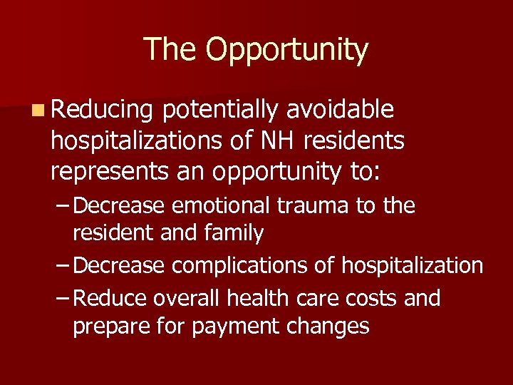 The Opportunity n Reducing potentially avoidable hospitalizations of NH residents represents an opportunity to: