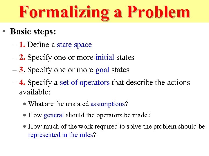 Formalizing a Problem • Basic steps: – 1. Define a state space – 2.