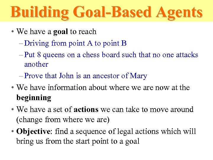 Building Goal-Based Agents • We have a goal to reach – Driving from point