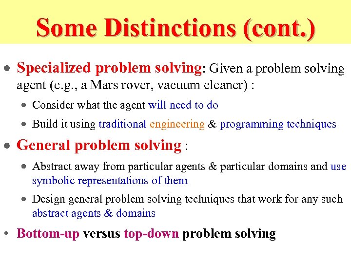 Some Distinctions (cont. ) · Specialized problem solving: Given a problem solving agent (e.