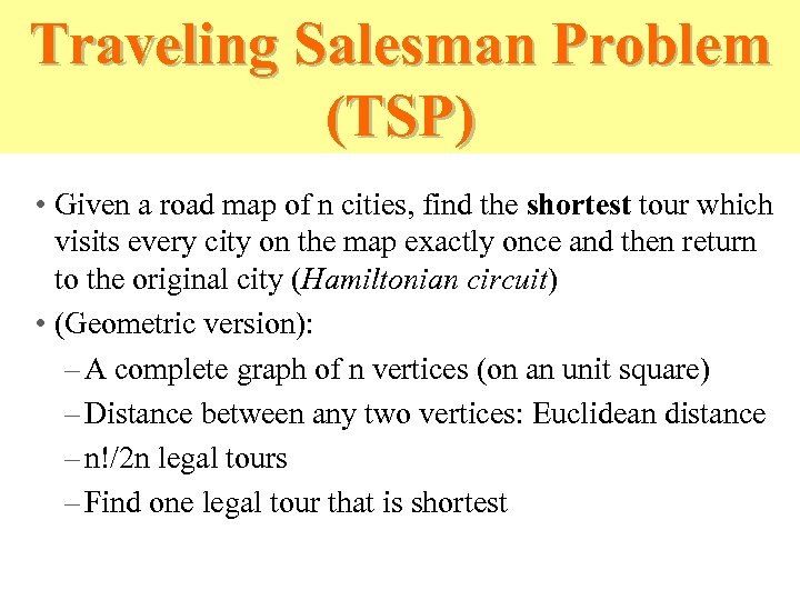 Traveling Salesman Problem (TSP) • Given a road map of n cities, find the