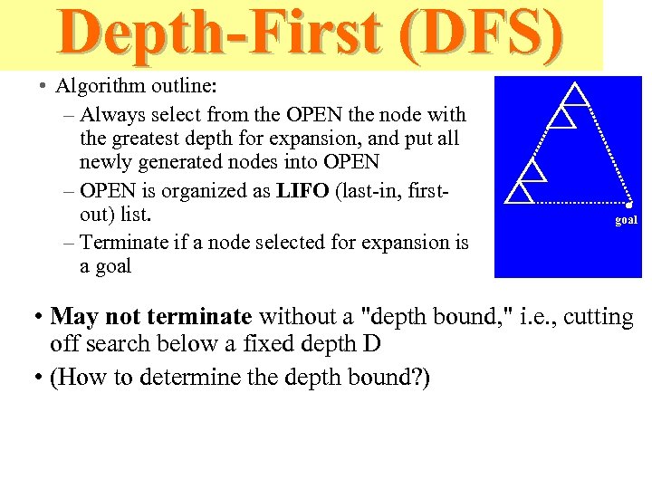 Depth-First (DFS) • Algorithm outline: – Always select from the OPEN the node with