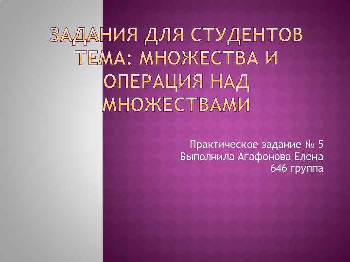 Практическое задание № 5 Выполнила Агафонова Елена 646 группа 