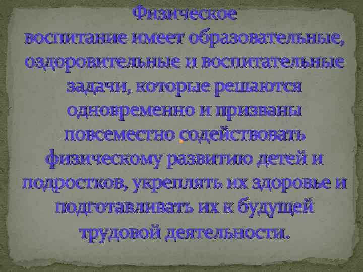 Физическое воспитание имеет образовательные, оздоровительные и воспитательные задачи, которые решаются одновременно и призваны повсеместно