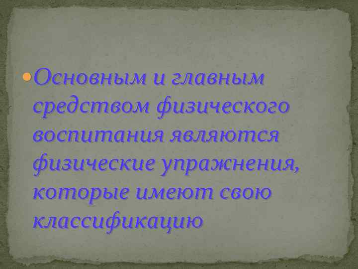  Основным и главным средством физического воспитания являются физические упражнения, которые имеют свою классификацию