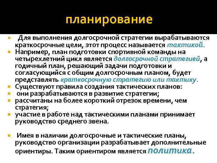 планирование Для выполнения долгосрочной стратегии вырабатываются краткосрочные цели, этот процесс называется тактикой. Например, план