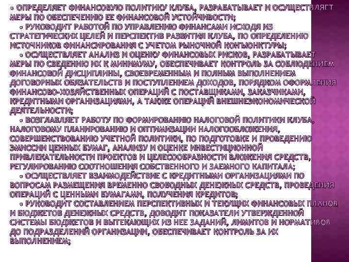  • ОПРЕДЕЛЯЕТ ФИНАНСОВУЮ ПОЛИТИКУ КЛУБА, РАЗРАБАТЫВАЕТ И ОСУЩЕСТВЛЯЕТ МЕРЫ ПО ОБЕСПЕЧЕНИЮ ЕЕ ФИНАНСОВОЙ