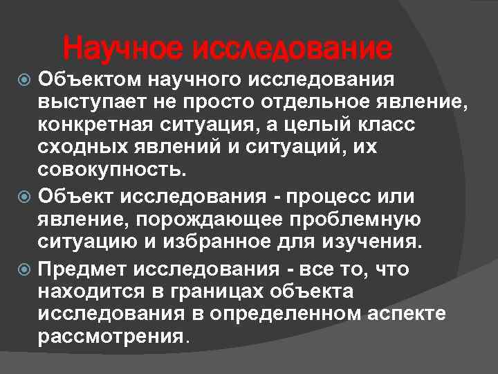 Научное исследование Объектом научного исследования выступает не просто отдельное явление, конкретная ситуация, а целый