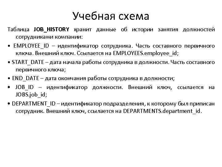 Учебная схема Таблица JOB_HISTORY хранит данные об истории занятия должностей сотрудниками компании: • EMPLOYEE_ID