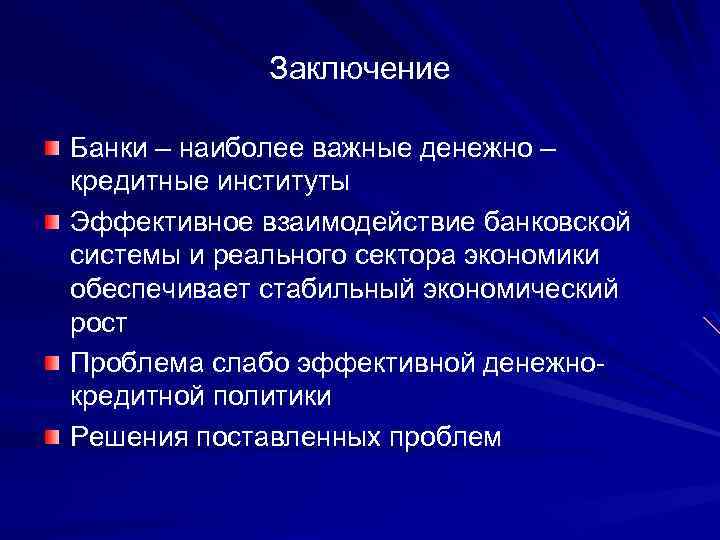 Заключение Банки – наиболее важные денежно – кредитные институты Эффективное взаимодействие банковской системы и
