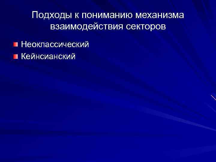 Подходы к пониманию механизма взаимодействия секторов Неоклассический Кейнсианский 