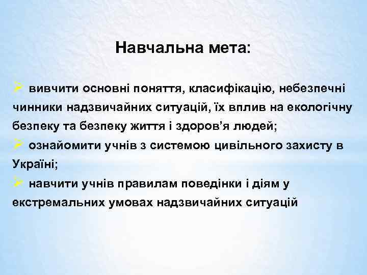 Навчальна мета: Ø вивчити основні поняття, класифікацію, небезпечні чинники надзвичайних ситуацій, їх вплив на