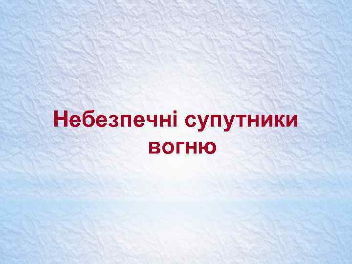 Небезпечні супутники вогню 