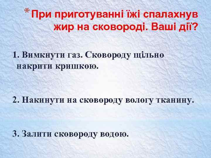 * При приготуванні їжі спалахнув жир на сковороді. Ваші дії? 1. Вимкнути газ. Сковороду