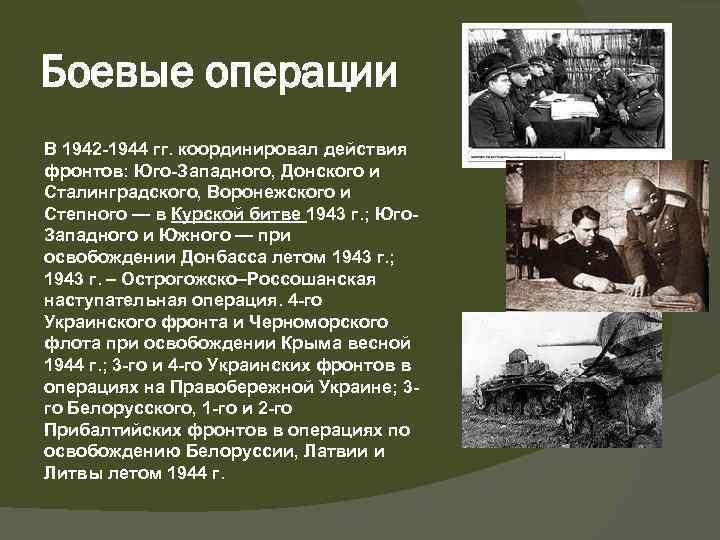 Боевые операции В 1942 -1944 гг. координировал действия фронтов: Юго-Западного, Донского и Сталинградского, Воронежского