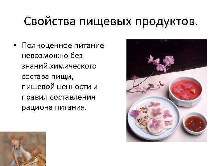 Свойства пищевых продуктов. • Полноценное питание невозможно без знаний химического состава пищи, пищевой ценности