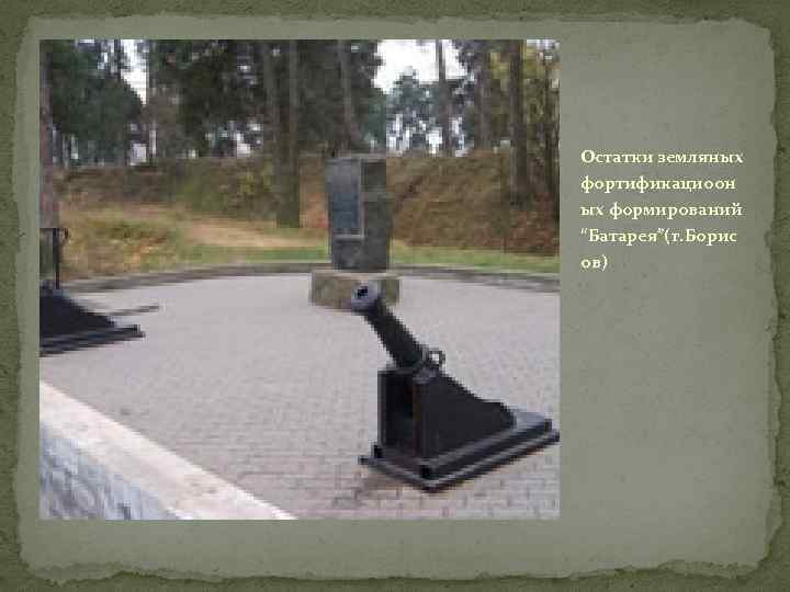Остатки земляных фортификациоон ых формирований “Батарея”(г. Борис ов) 
