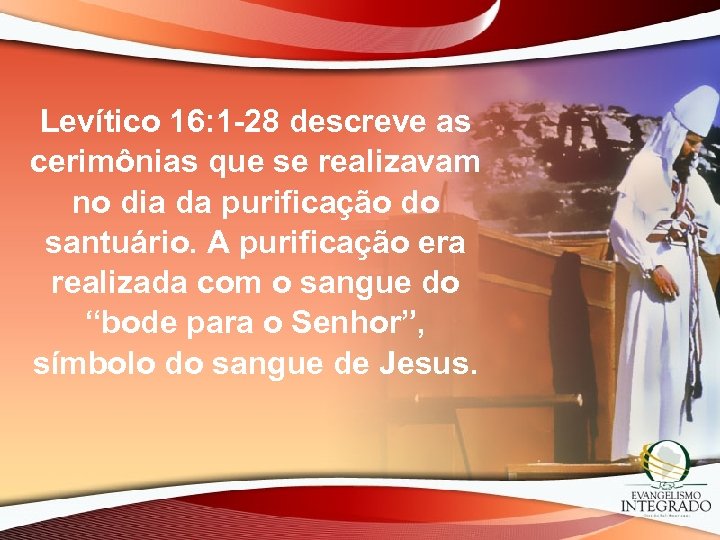 Levítico 16: 1 -28 descreve as cerimônias que se realizavam no dia da purificação