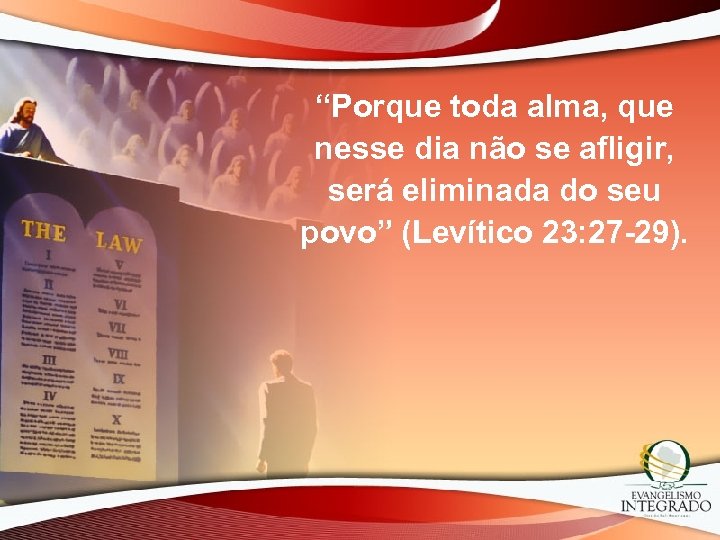 “Porque toda alma, que nesse dia não se afligir, será eliminada do seu povo”