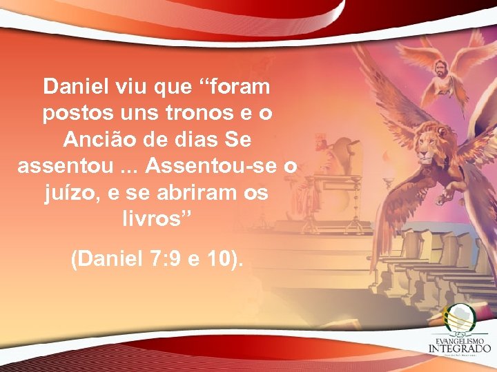 Daniel viu que “foram postos uns tronos e o Ancião de dias Se assentou.
