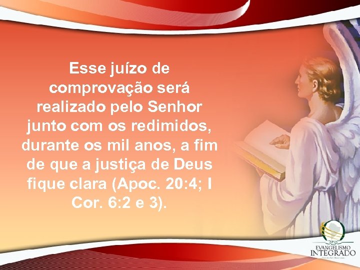Esse juízo de comprovação será realizado pelo Senhor junto com os redimidos, durante os