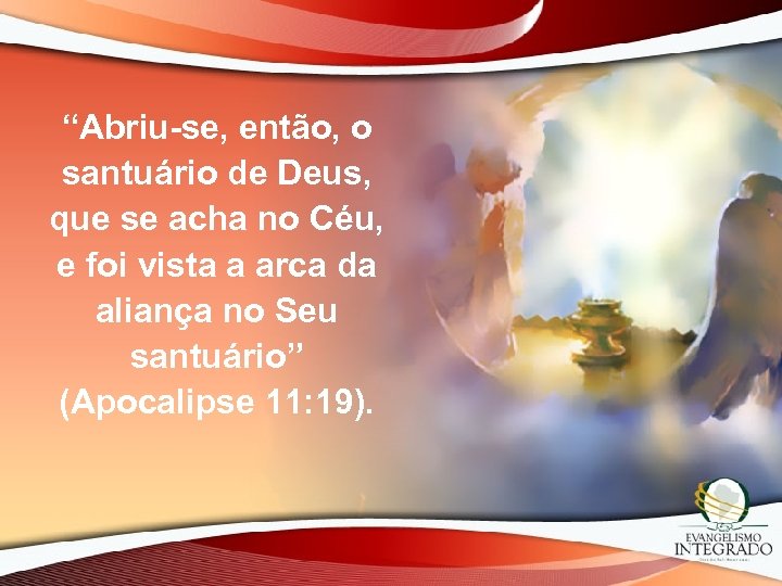 “Abriu-se, então, o santuário de Deus, que se acha no Céu, e foi vista