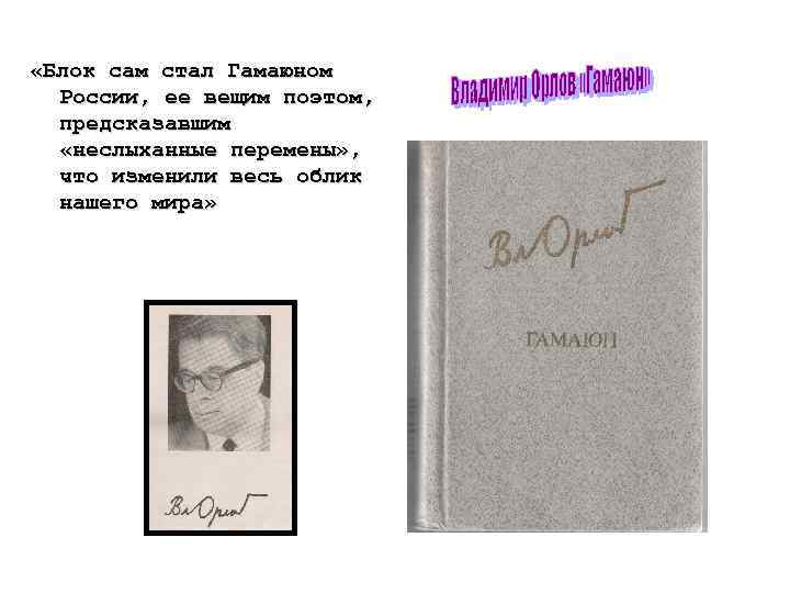  «Блок сам стал Гамаюном России, ее вещим поэтом, предсказавшим «неслыханные перемены» , что