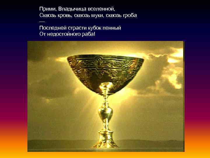Прими, Владычица вселенной, Сквозь кровь, сквозь муки, сквозь гроба — Последней страсти кубок пенный