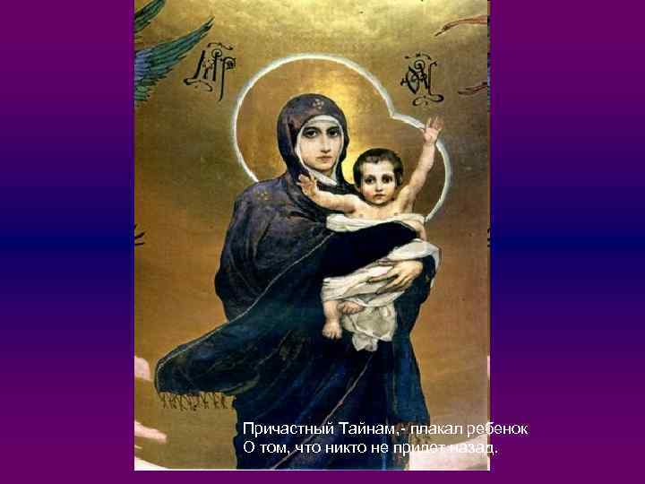 Причастный Тайнам, - плакал ребенок О том, что никто не придет назад. 