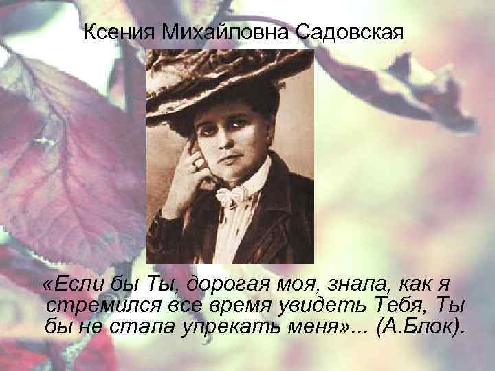 Ксения Михайловна Садовская «Если бы Ты, дорогая моя, знала, как я стремился все время
