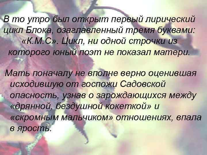 В то утро был открыт первый лирический цикл Блока, озаглавленный тремя буквами: «К. М.