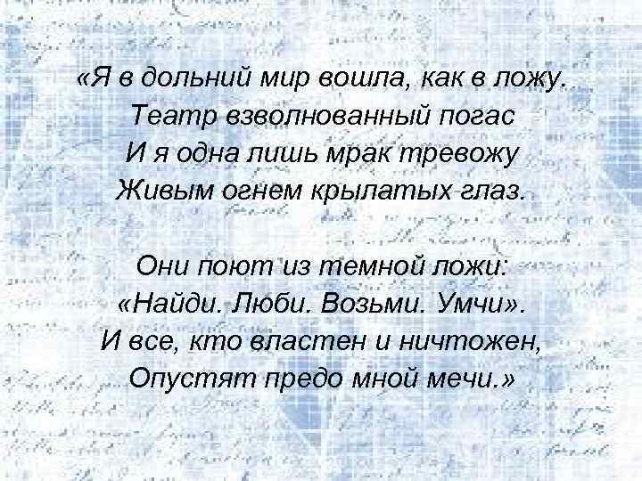  «Я в дольний мир вошла, как в ложу. Театр взволнованный погас И я