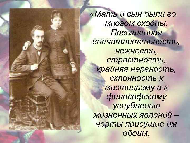  «Мать и сын были во многом сходны. Повышенная впечатлительность, нежность, страстность, крайняя нервность,