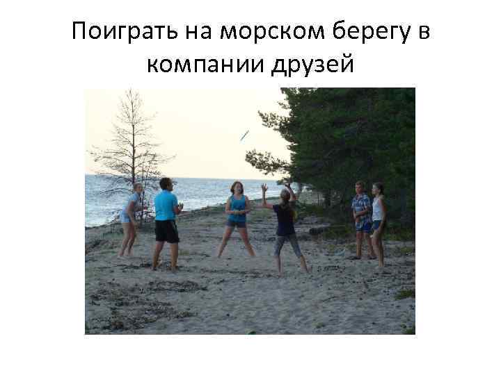 Поиграть на морском берегу в компании друзей 