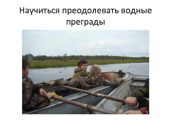 Научиться преодолевать водные преграды 
