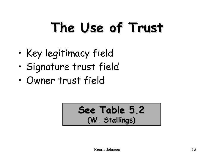 The Use of Trust • Key legitimacy field • Signature trust field • Owner