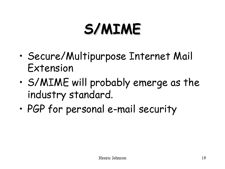 S/MIME • Secure/Multipurpose Internet Mail Extension • S/MIME will probably emerge as the industry