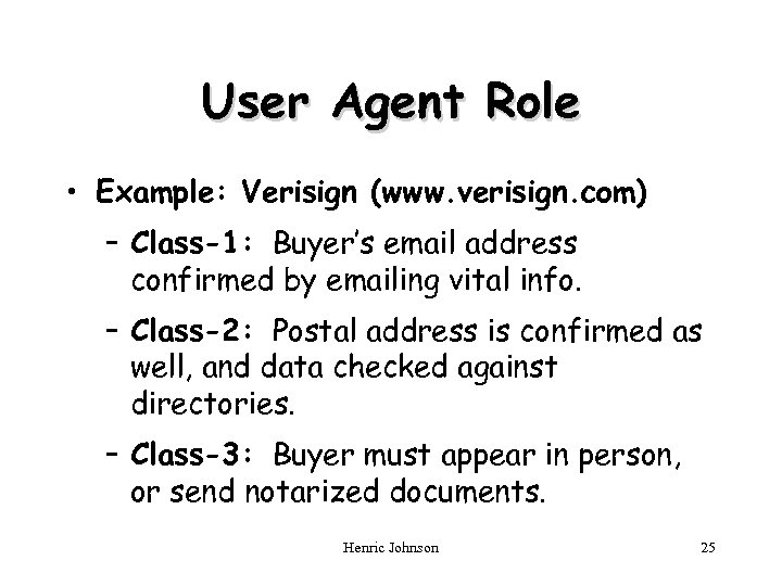 User Agent Role • Example: Verisign (www. verisign. com) – Class-1: Buyer’s email address