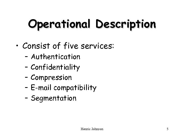 Operational Description • Consist of five services: – – – Authentication Confidentiality Compression E-mail