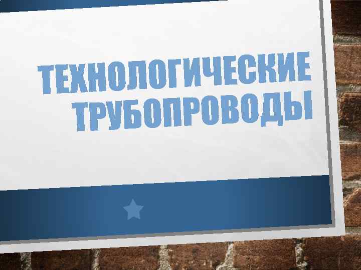 ГИЧЕСКИЕ ТЕХНОЛО ОПРОВОДЫ ТРУБ 