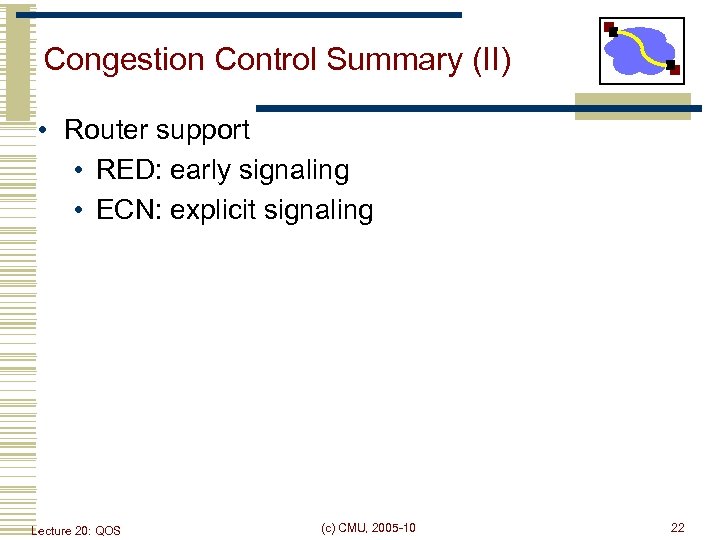 Congestion Control Summary (II) • Router support • RED: early signaling • ECN: explicit