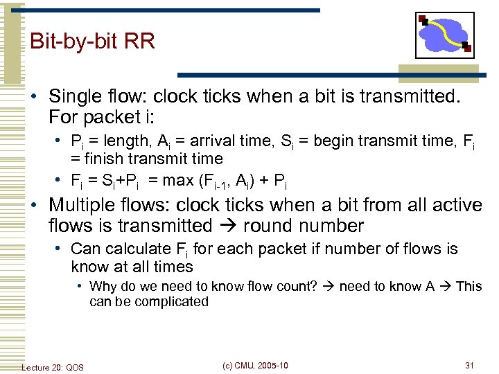 Bit-by-bit RR • Single flow: clock ticks when a bit is transmitted. For packet