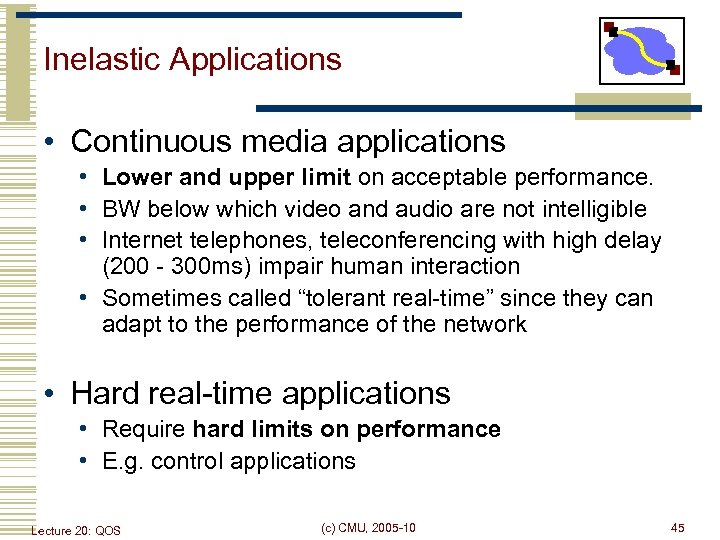 Inelastic Applications • Continuous media applications • Lower and upper limit on acceptable performance.